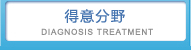 得意分野 DIAGNOSIS TREATMENT